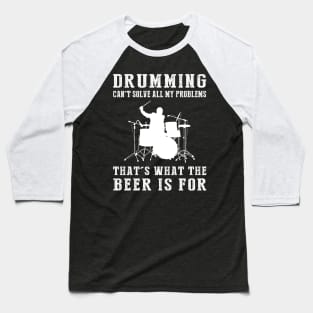 "Drums Can't Solve All My Problems, That's What the Beer's For!" Baseball T-Shirt